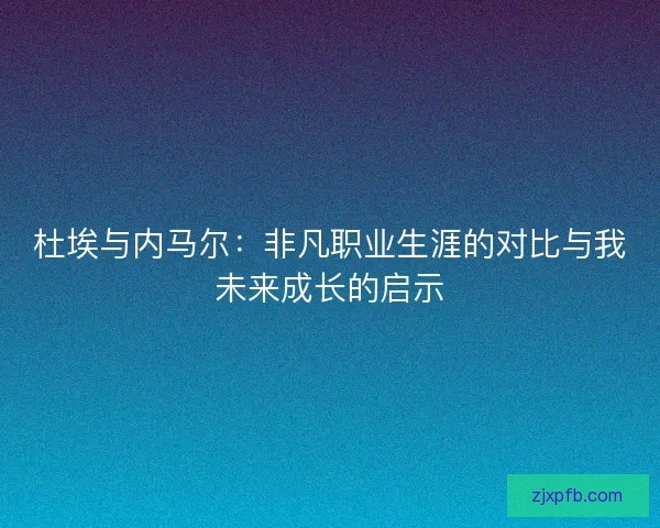 杜埃与内马尔：非凡职业生涯的对比与我未来成长的启示